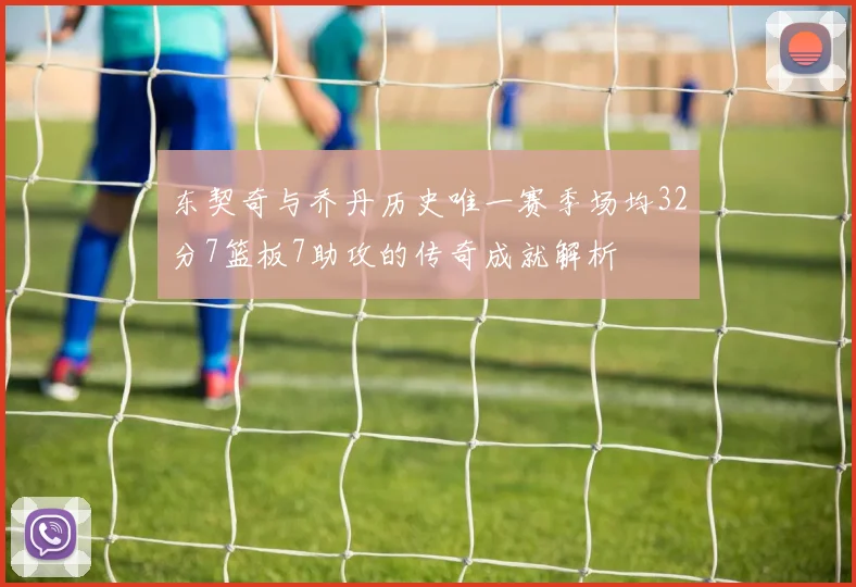 东契奇与乔丹历史唯一赛季场均32分7篮板7助攻的传奇成就解析
