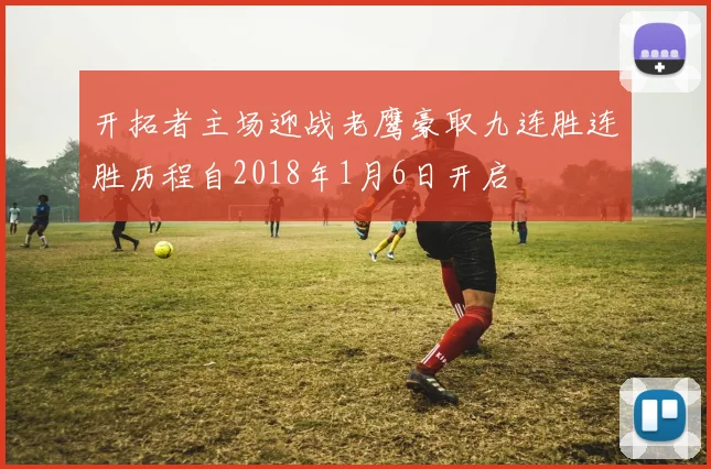 开拓者主场迎战老鹰豪取九连胜连胜历程自2018年1月6日开启